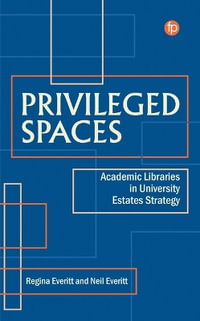 Privileged Spaces : Academic Libraries in University Estates Strategy - Regina Everitt