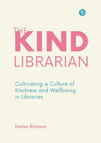 The Kind Librarian : Cultivating a Culture of Kindness and Wellbeing in Libraries - Helen Rimmer