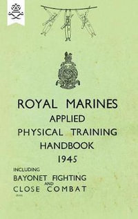 ROYAL MARINES APPLIED PHYSICAL TRAINING HANDBOOK 1945 INCLUDES BAYONET FIGHTING AND CLOSE COMBAT - none