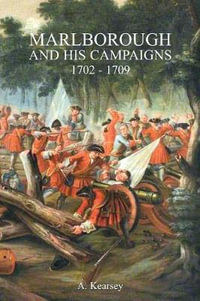 MARLBOROUGH AND HIS CAMPAIGNS : With The Battle Described in Conjunction With Field Service Regulations - A Kearsey