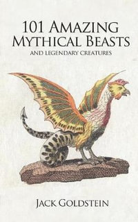 101 Amazing Mythical Beasts : ...and Legendary Creatures - Jack Goldstein