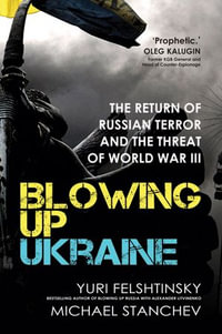 Blowing up Ukraine : The Return of Russian Terror and The Threat of World War III - Yuri Felshtinsky