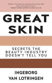 Great Skin : Secrets the Beauty Industry Doesn't Tell You - Ingeborg van Lotringen