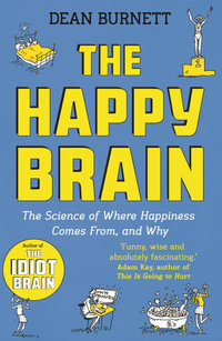 The Happy Brain : The Science of Where Happiness Comes From, and Why - Dean Burnett