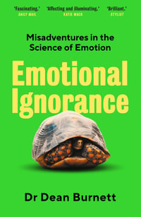 Emotional Ignorance : Misadventures in the Science of Emotion - Dean Burnett