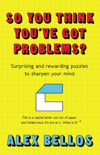 So You Think You've Got Problems? : Surprising and rewarding puzzles to sharpen your mind - Alex Bellos