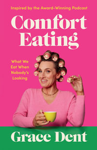 Comfort Eating : What We Eat When Nobody's Looking - Grace Dent