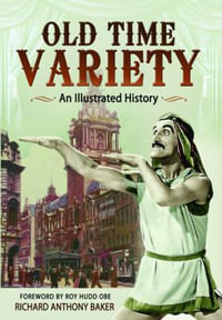 Old Time Variety : An Illustrated History - RICHARD BAKER