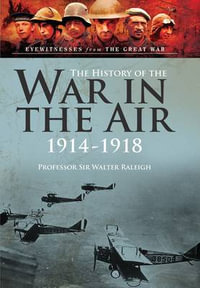 History of the War in the Air 1914-1918 : Illustrated Edition - RALEIGH WALTER