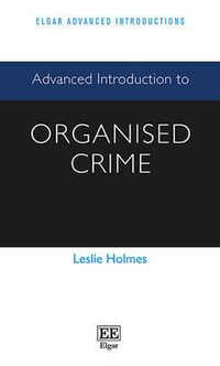 Advanced Introduction to Organised Crime : Elgar Advanced Introductions series - Leslie Holmes