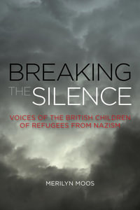 Breaking the Silence : Voices of the British Children of Refugees from Nazism - Merilyn Moos