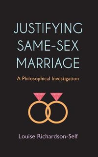 Justifying Same-Sex Marriage : A Philosophical Investigation - Louise Richardson-Self