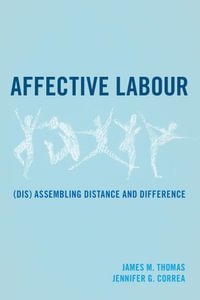 Affective Labour : (Dis) assembling Distance and Difference - James M. Thomas