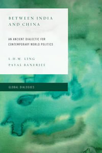 Between India and China : An Ancient Dialectic for Contemporary World Politics - L. H. M. Ling