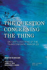 Question Concerning the Thing : On Kant's Doctrine of the Transcendental Principles - Martin Heidegger