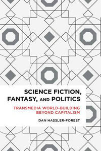 Science Fiction, Fantasy, and Politics : Transmedia World-Building Beyond Capitalism - Dan Hassler-Forest