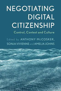 Negotiating Digital Citizenship : Control, Contest and Culture - Anthony McCosker