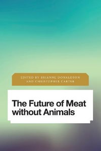 The Future of Meat Without Animals : Future Perfect: Images of the Time to Come in Philosophy, Po - Brianne Donaldson