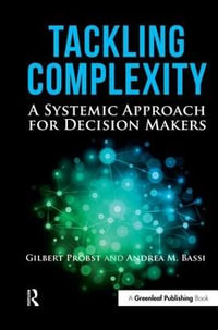 Tackling Complexity : A Systemic Approach for Decision Makers - Gilbert Probst