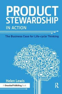 Product Stewardship in Action : The Business Case for Life-cycle Thinking - Helen Lewis