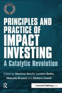 Principles and Practice of Impact Investing : A Catalytic Revolution - Veronica Vecchi