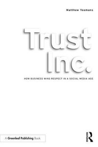 Trust Inc. : How Business Wins Respect in a Social Media Age - Matthew Yeomans