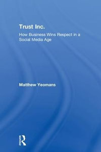 Trust Inc. : How Business Wins Respect in a Social Media Age - Matthew Yeomans