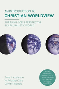 An Introduction to Christian Worldview : Pursuing God's Perspective In A Pluralistic World - W. Michael Clark