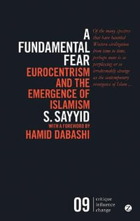 A Fundamental Fear : Eurocentrism and the Emergence of Islamism : Critique. Influence. Change - S. Sayyid