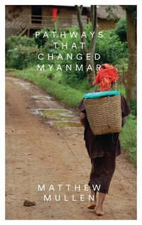 Pathways That Changed Myanmar - Matthew Mullen