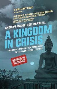 A Kingdom in Crisis : Thailand's Struggle for Democracy in the Twenty-First Century - Andrew MacGregor Marshall