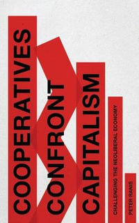 Cooperatives Confront Capitalism : Challenging the Neoliberal Economy - Peter Ranis