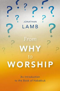 From Why to Worship : An Introduction to the Book of Habakkuk - Jonathan Lamb