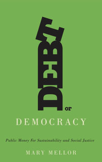 Debt or Democracy : Public Money for Sustainability and Social Justice - Mary Mellor