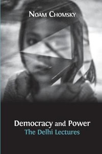 Democracy and Power : The Delhi Lectures (author-approved edition) - Noam Chomsky