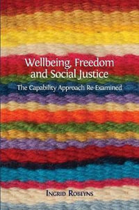 Wellbeing, Freedom and Social Justice : The Capability Approach Re-Examined - Ingrid Robeyns