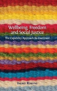 Wellbeing, Freedom and Social Justice : The Capability Approach Re-Examined - Ingrid Robeyns