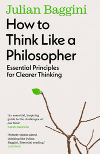 How to Think Like a Philosopher : Essential Principles for Clearer Thinking - Julian Baggini