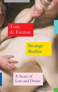 Strange Bodies : A Story of Loss and Desire - Tom de Freston