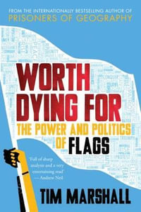 Worth Dying for : The Power and Politics of Flags - Tim Marshall