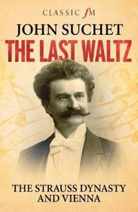 Last Waltz : The Strauss Dynasty and Vienna - John Suchet