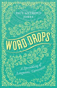 Word Drops : A Sprinkling of Linguistic Curiosities - Paul Anthony Jones