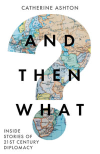 And Then What? : Inside Stories of 21st-Century Diplomacy - Catherine Ashton