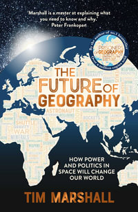 FUTURE OF GEOGRAPHY : How power and politics in space will change our world - MARSHALL  TIM