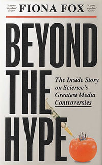 Beyond the Hype : The Inside Story of Science's Biggest Media Controversies from Climategate to Covid - Fiona Fox