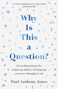 Why Is This a Question? : Everything about the origins and oddities of language you never thought to ask - Paul Anthony Jones