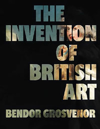 The Invention of British Art - Bendor Grosvenor