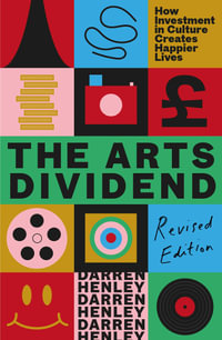 The Arts Dividend : How Investment in Culture Creates Happier Lives - Darren Henley