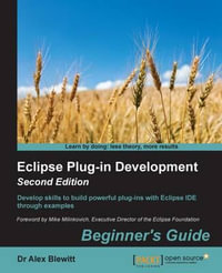 Eclipse Plug-in Development Beginner's Guide - Second Edition : Beginner's Guide - - Dr. Alex Blewitt