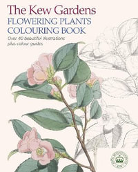 The Kew Gardens Flowering Plants Colouring Book : Over 40 Beautiful Illustrations Plus Colour Guides - The Royal Botanic Gardens Kew